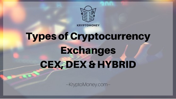 Three Different Types of Cryptocurrency Exchange Models: CEX, DEX And Hybrid